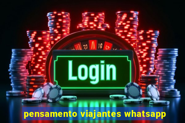 pensamento viajantes whatsapp